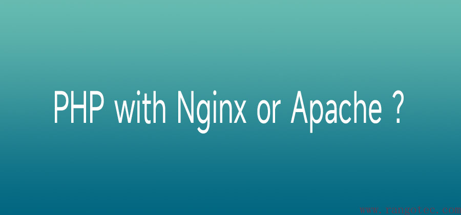 PHP 语言，Web容器选Nginx还是Apache